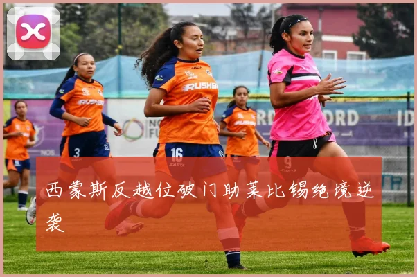 西蒙斯反越位破门助莱比锡绝境逆袭