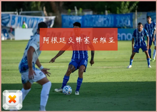 阿根廷交锋塞尔维亚
