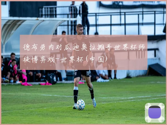 德布劳内对瓜迪奥拉摊手世界杯师徒博弈戏-世界杯(中国)