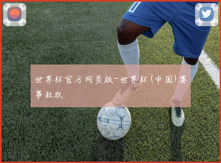 世界杯官方网页版-世界杯(中国)赛事狂欢