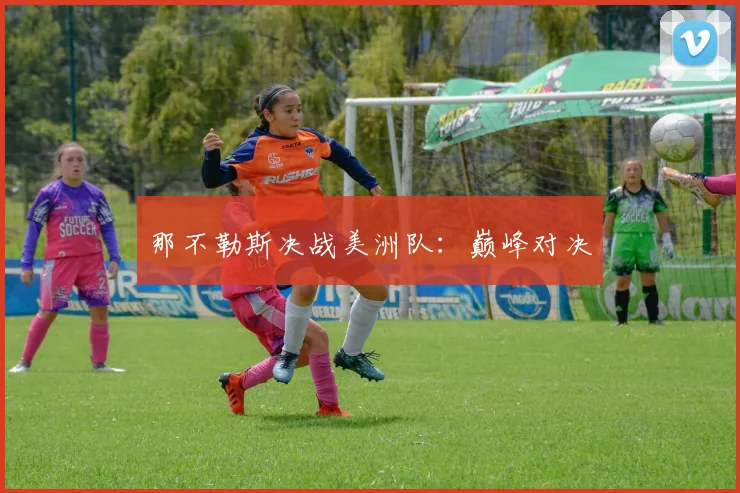 那不勒斯决战美洲队：巅峰对决