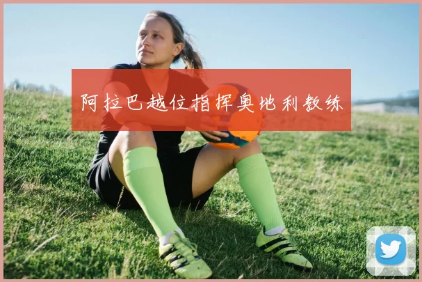 阿拉巴越位指挥奥地利教练