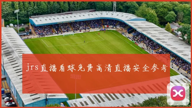 jrs直播看球免费高清直播安全参考