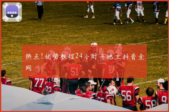 热点!优势教程24小时斗地主抖音全网