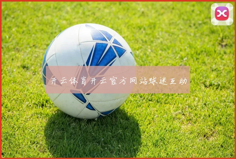 开云体育开云官方网站球迷互动
