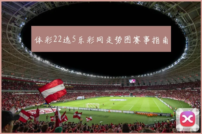 体彩22选5乐彩网走势图赛事指南