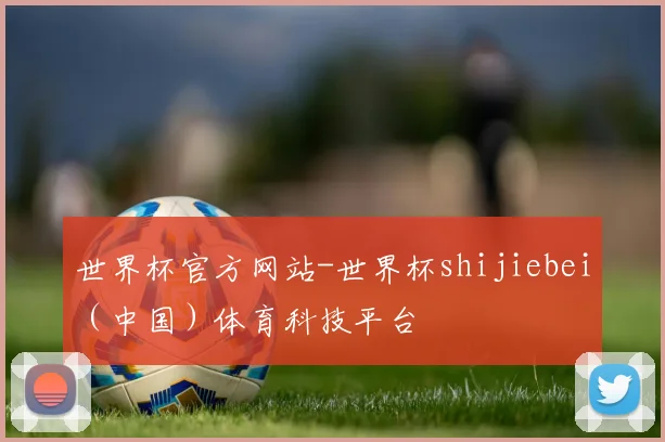 世界杯官方网站-世界杯shijiebei（中国）体育科技平台