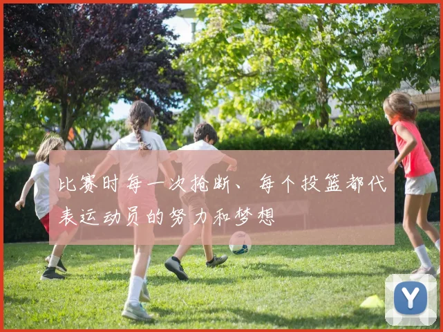 比赛时每一次抢断、每个投篮都代表运动员的努力和梦想