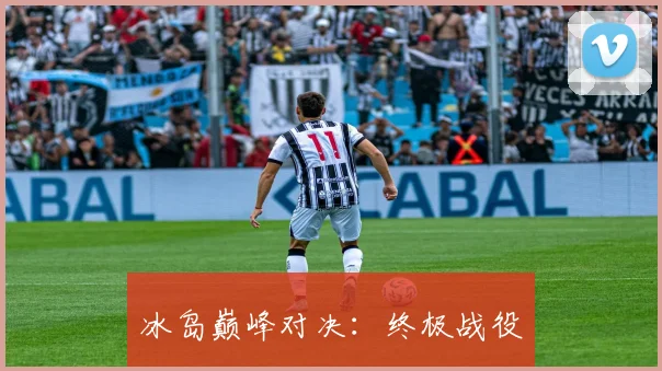 冰岛巅峰对决：终极战役
