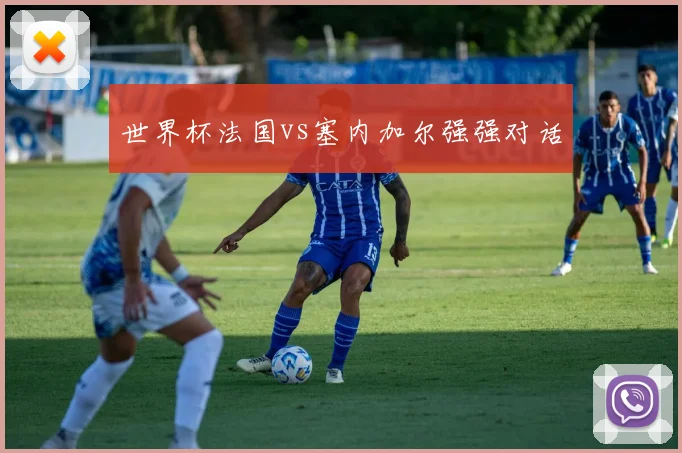 世界杯法国vs塞内加尔强强对话