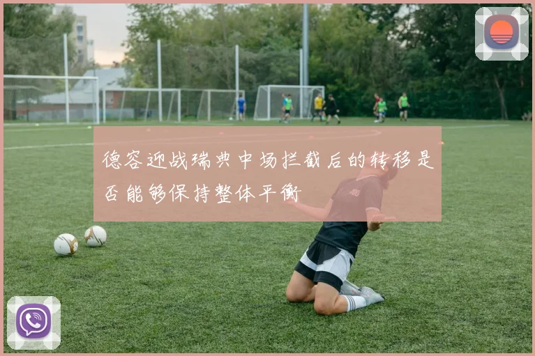 德容迎战瑞典中场拦截后的转移是否能够保持整体平衡