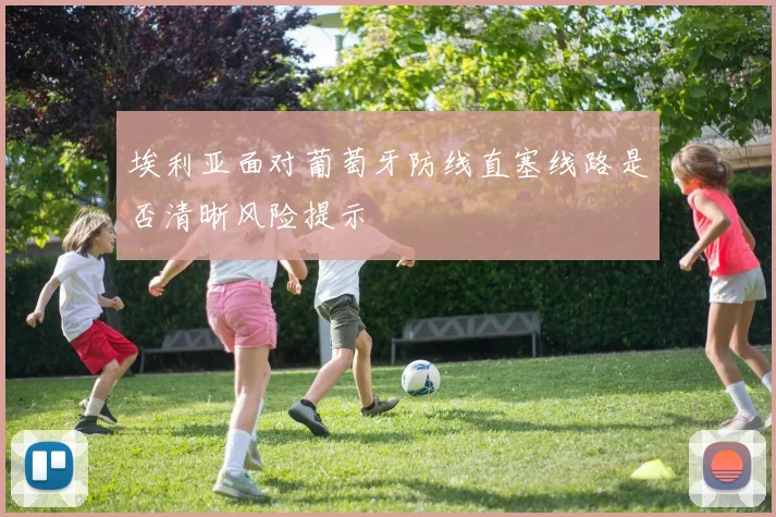 埃利亚面对葡萄牙防线直塞线路是否清晰风险提示