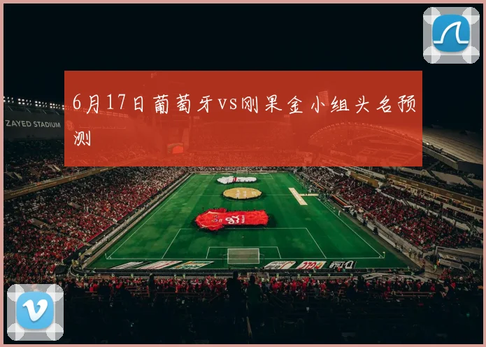 6月17日葡萄牙vs刚果金小组头名预测