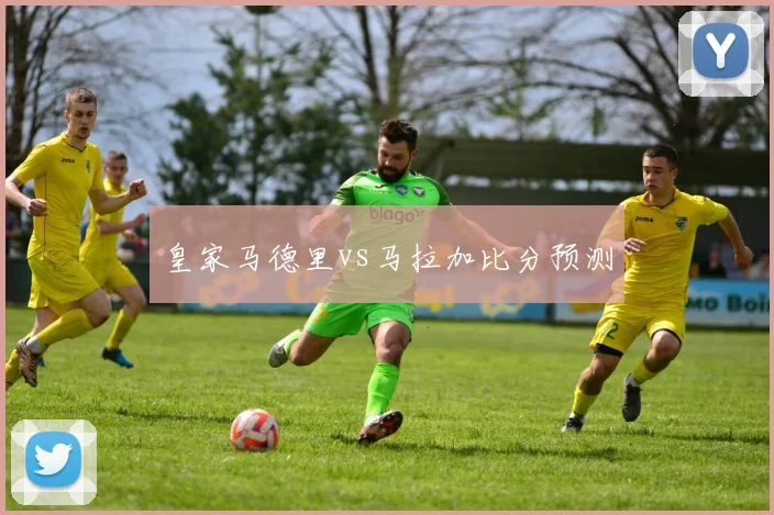 皇家马德里vs马拉加比分预测